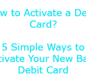 How to Activate Your New Bank Issued Debit Card?